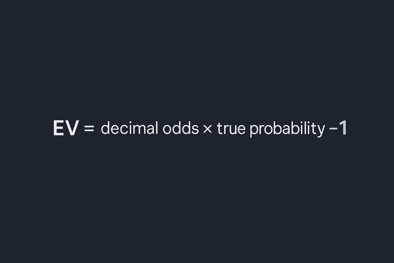 EV = (Decimal Odds x True Probability) - 1